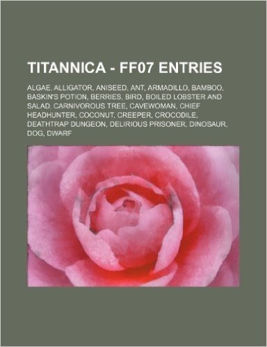 Titannica - Ff07 Entries: Algae, Alligator, Aniseed, Ant, Armadillo, Bamboo, Baskin's Potion, Berries, Bird, Boiled Lobster and Salad, Carnivoro baixar