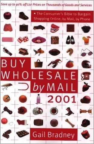 Buy Wholesale by Mail: The Consumer's Bible to Bargain Shopping Online, by Mail, and by Phone