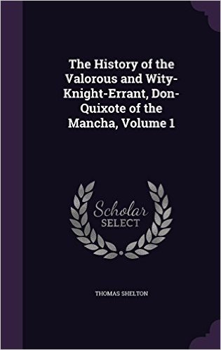 The History of the Valorous and Wity-Knight-Errant, Don-Quixote of the Mancha, Volume 1