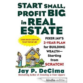 Start Small, Profit Big in Real Estate: Fixer Jay's 2-Year Plan for Building Wealth - Starting from Scratch: Fixer Jay's 2-Year Plan for Building Wealth - Starting from Scratch [Kindle-editie]