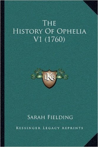 The History of Ophelia V1 (1760) the History of Ophelia V1 (1760)