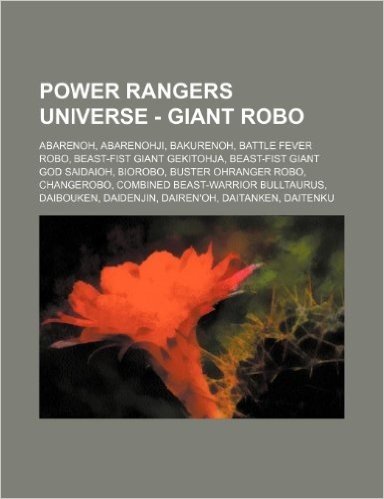 Power Rangers Universe - Giant Robo: Abarenoh, Abarenohji, Bakurenoh, Battle Fever Robo, Beast-Fist Giant Gekitohja, Beast-Fist Giant God Saidaioh, Bi