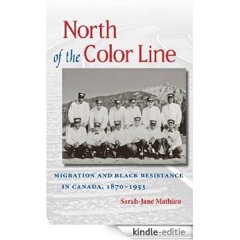 North of the Color Line: Migration and Black Resistance in Canada, 1870-1955 (The John Hope Franklin Series in African American History and Culture) [Kindle-editie]