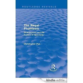 The Regal Phantasm (Routledge Revivals): Shakespeare and the Politics of Spectacle [Kindle-editie]