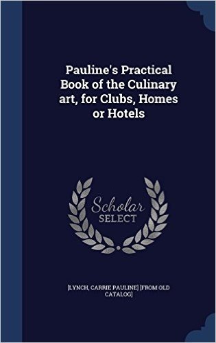 Pauline's Practical Book of the Culinary Art, for Clubs, Homes or Hotels