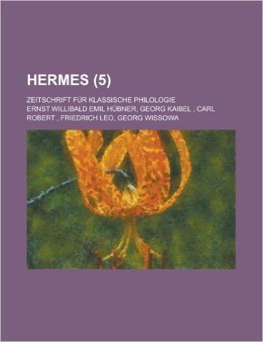 Hermes; Zeitschrift Fur Klassische Philologie Volume 5