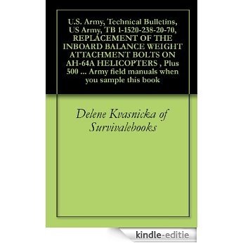 U.S. Army, Technical Bulletins, US Army, TB 1-1520-238-20-70, REPLACEMENT OF THE INBOARD BALANCE WEIGHT ATTACHMENT BOLTS ON AH-64A HELICOPTERS , Plus 500 ... when you sample this book (English Edition) [Kindle-editie]