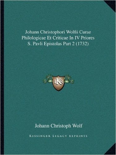Johann Christophori Wolfii Curae Philologicae Et Criticae in IV Priores S. Pavli Epistolas Part 2 (1732)