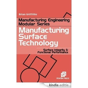 Manufacturing Surface Technology: Surface Integrity and Functional Performance (Manufacturing Engineering Modular) [Kindle-editie]