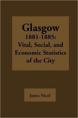 Glasgow 1881-1885: Vital, Social, and Economic Statistics of the City