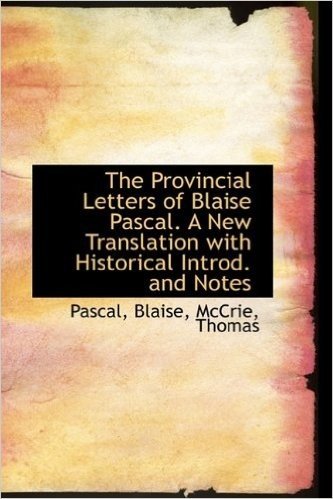 The Provincial Letters of Blaise Pascal. a New Translation with Historical Introd. and Notes