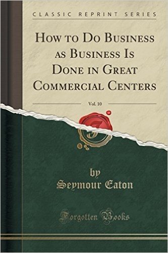 How to Do Business as Business Is Done in Great Commercial Centers, Vol. 10 (Classic Reprint)