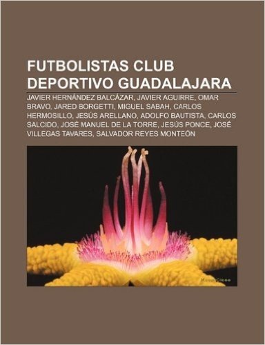 Futbolistas Club Deportivo Guadalajara: Javier Hernandez Balcazar, Javier Aguirre, Omar Bravo, Jared Borgetti, Miguel Sabah, Carlos Hermosillo
