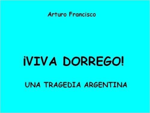 ¡Viva Dorrego! (Spanish Edition)