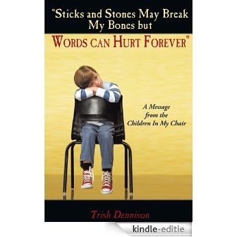 "Sticks and Stones May Break My Bones but Words can Hurt Forever": A Message from the Children In My Chair (English Edition) [Kindle-editie]