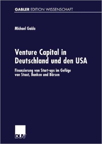 Venture Capital in Deutschland Und Den USA: Finanzierung Von Start-Ups Im Gefuge Von Staat, Banken Und Borsen