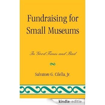 Fundraising for Small Museums: In Good Times and Bad (American Association for State and Local History) [Kindle-editie]