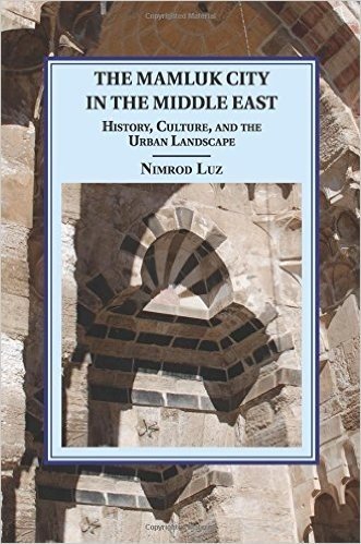 The Mamluk City in the Middle East: History, Culture, and the Urban Landscape
