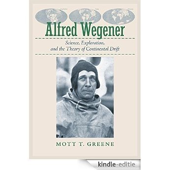 Alfred Wegener: Science, Exploration, and the Theory of Continental Drift [Kindle-editie]
