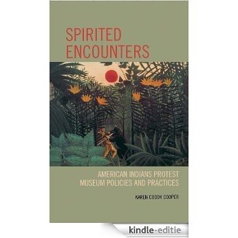 Spirited Encounters: American Indians Protest Museum Policies and Practices [Kindle-editie]