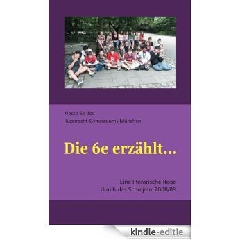 Die 6e erzählt...: Eine literarische Reise durch das Schuljahr 2008/09 [Kindle-editie]