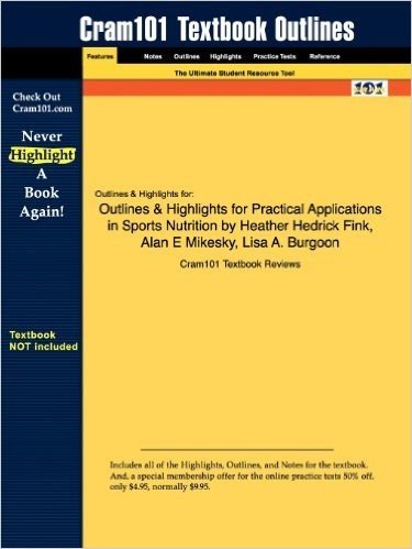 Outlines & Highlights for Practical Applications in Sports Nutrition by Heather Hedrick Fink, Alan E Mikesky, Lisa A. Burgoon