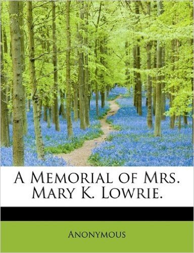 A Memorial of Mrs. Mary K. Lowrie.
