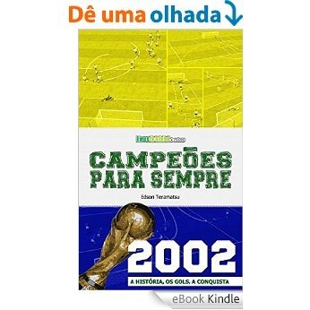 Campeões para Sempre - 2002: A História, os Gols, a Conquista [eBook Kindle]
