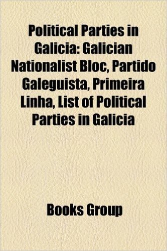 Political Parties in Galicia: Galician Nationalist Bloc, Partido Galeguista, Primeira Linha, List of Political Parties in Galicia