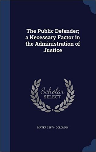 The Public Defender; A Necessary Factor in the Administration of Justice