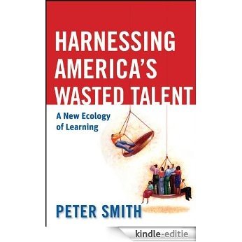 Harnessing America's Wasted Talent: A New Ecology of Learning [Kindle-editie]