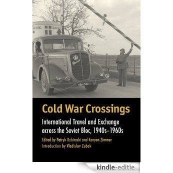 Cold War Crossings: International Travel and Exchange across the Soviet Bloc, 1940s-1960s (Walter Prescott Webb Memorial Lectures, published for the University ... at Arlington by Texas A&M University Press) [Kindle-editie]