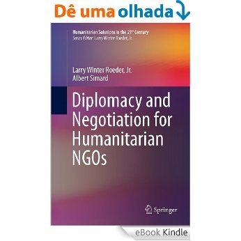 Diplomacy and Negotiation for Humanitarian NGOs (Humanitarian Solutions in the 21st Century) [eBook Kindle]