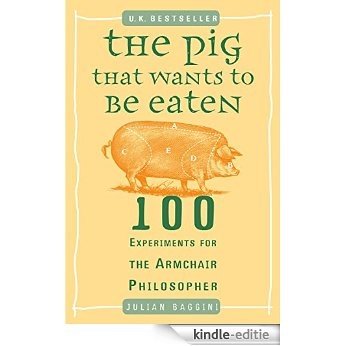 The Pig That Wants to Be Eaten: 100 Experiments for the Armchair Philosopher [Kindle-editie]