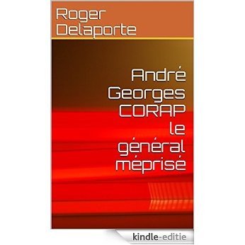 André Georges CORAP: Le Général méprisé (French Edition) [Kindle-editie]