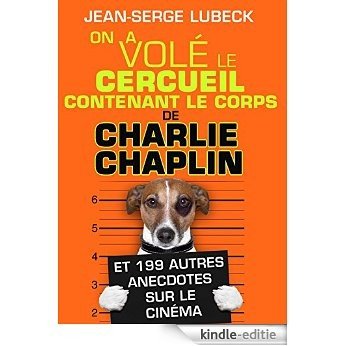 ON A VOLE LE CERCUEIL contenant le corps DE CHARLIE CHAPLIN !: ...et 199 autres anecdotes originales et inédites sur le Cinéma (French Edition) [Kindle-editie]
