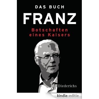 Das Buch Franz: Botschaften eines Kaisers - Mit einem Vorwort von Paul Sahner (German Edition) [Kindle-editie]