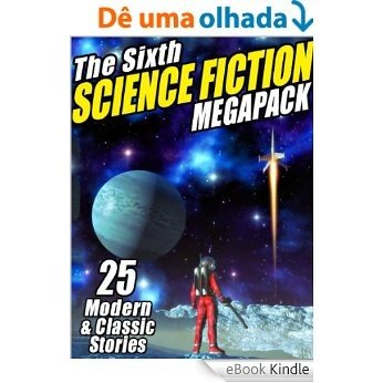 The Sixth Science Fiction Megapack: 25 Classic and Modern Science Fiction Stories [eBook Kindle]