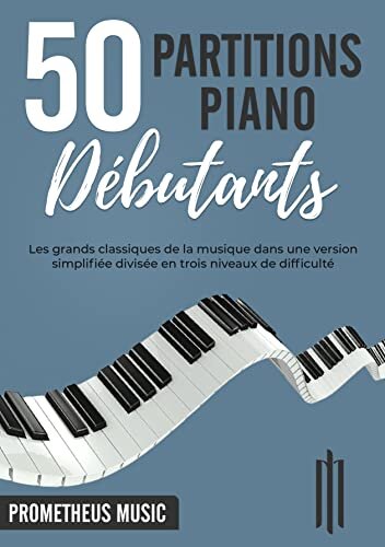 50 Partitions Piano Débutants: Les grands classiques de la musique dans une version simplifiée divisée en trois niveaux de difficulté (French Edition)