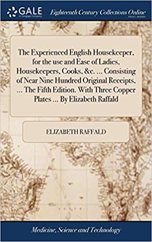 The Experienced English Housekeeper, for the use and Ease of Ladies, Housekeepers, Cooks, &c. ... Consisting of Near Nine Hundred Original Receipts, ... Three Copper Plates ... By Elizabeth Raffald