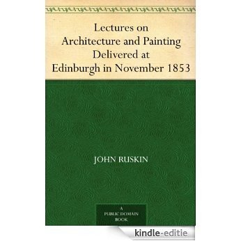 Lectures on Architecture and Painting Delivered at Edinburgh in November 1853 (English Edition) [Kindle-editie]