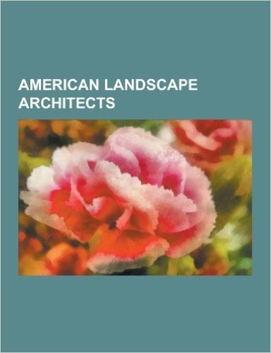 American Landscape Architects: Walter Burley Griffin, Frederick Law Olmsted, Beatrix Farrand, Mulford B. Foster, Isamu Noguchi, Pierre Charles L'Enfa