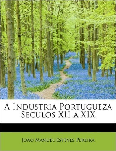 A Industria Portugueza Seculos XII a XIX baixar