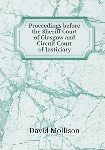 Proceedings Before the Sheriff Court of Glasgow and Circuit Court of Justiciary