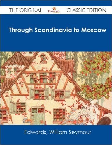 Through Scandinavia to Moscow - The Original Classic Edition