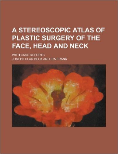 A Stereoscopic Atlas of Plastic Surgery of the Face, Head and Neck; With Case Reports
