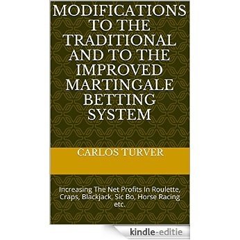 Modifications  To The Traditional  And To The Improved  Martingale Betting System: Increasing The Net Profits In Roulette,  Craps, Blackjack, Sic Bo, Horse Racing etc. (English Edition) [Kindle-editie]