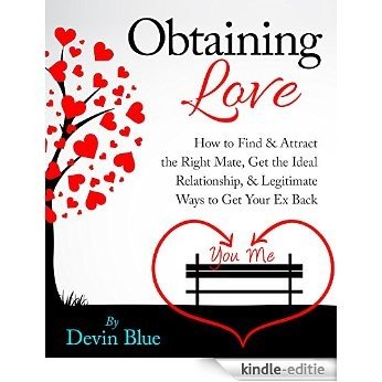 Obtaining Love: How to find & Attract the Right Mate, Get the Ideal Relationship, & Legitimate Ways to Get Your Ex Back (English Edition) [Kindle-editie]