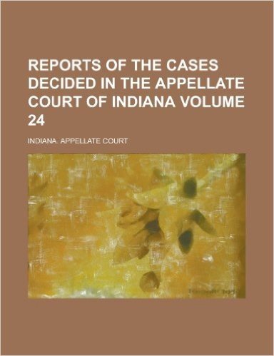 Reports of the Cases Decided in the Appellate Court of Indiana Volume 24