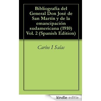 Bibliografía del General Don José de San Martín y de la emancipación sudamericana (1910) Vol. 2 (Spanish Edition) [Kindle-editie]
